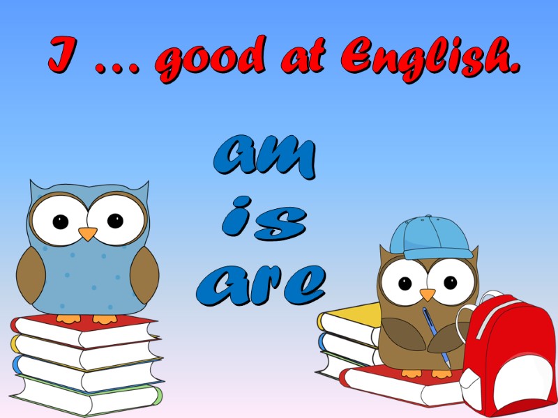 I … good at English. are is am